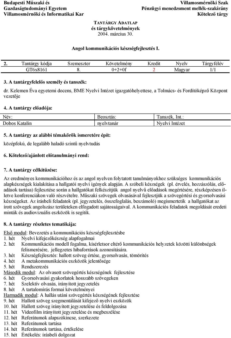 Kelemen Éva egyetemi docens, BME Nyelvi Intézet igazgatóhelyettese, a Tolmács- és Fordítóképző Központ vezetője 4. A tantárgy előadója: Dobos Katalin nyelvtanár Nyelvi Intézet 5.