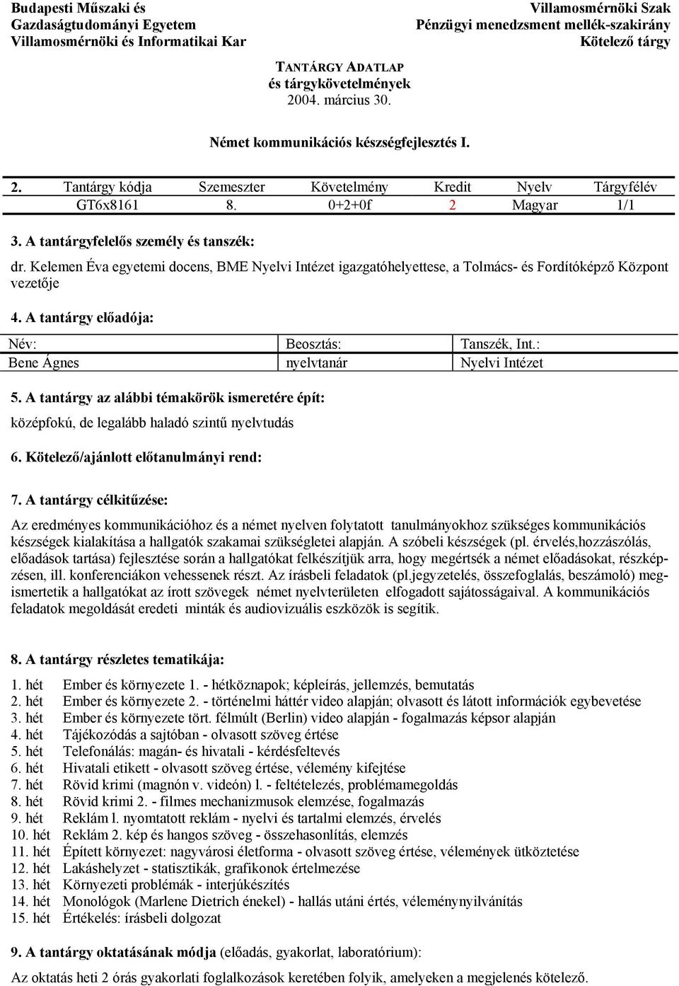 Kelemen Éva egyetemi docens, BME Nyelvi Intézet igazgatóhelyettese, a Tolmács- és Fordítóképző Központ vezetője 4. A tantárgy előadója: Bene Ágnes nyelvtanár Nyelvi Intézet 5.