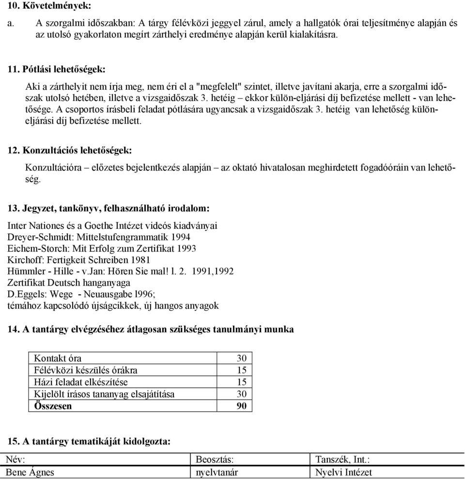 Pótlási lehetőségek: Aki a zárthelyit nem írja meg, nem éri el a "megfelelt" szintet, illetve javítani akarja, erre a szorgalmi időszak utolsó hetében, illetve a vizsgaidőszak 3.