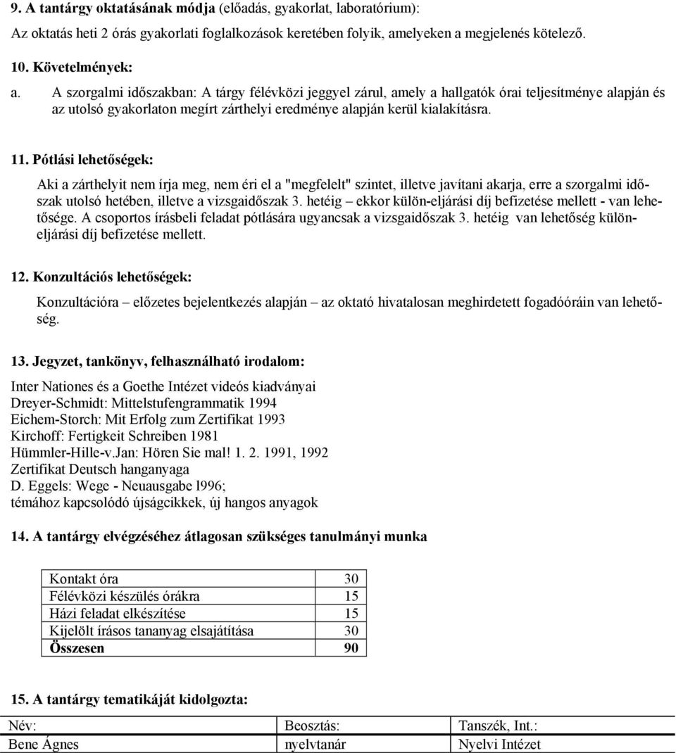 Pótlási lehetőségek: Aki a zárthelyit nem írja meg, nem éri el a "megfelelt" szintet, illetve javítani akarja, erre a szorgalmi időszak utolsó hetében, illetve a vizsgaidőszak 3.