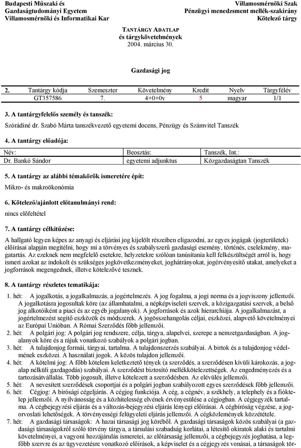 Szabó Márta tanszékvezető egyetemi docens, Pénzügy és Számvitel Tanszék 4. A tantárgy előadója: Dr. Bankó Sándor egyetemi adjunktus Közgazdaságtan Tanszék 5.