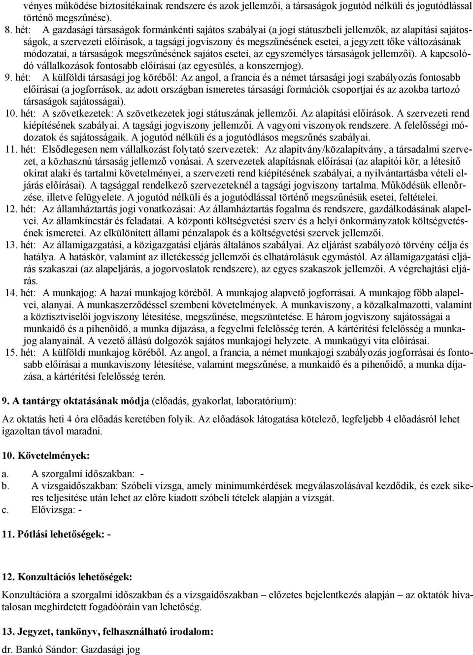 tőke változásának módozatai, a társaságok megszűnésének sajátos esetei, az egyszemélyes társaságok jellemzői). A kapcsolódó vállalkozások fontosabb előírásai (az egyesülés, a konszernjog). 9.