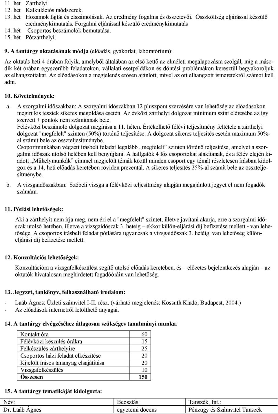 A tantárgy oktatásának módja (előadás, gyakorlat, laboratórium): Az oktatás heti 4 órában folyik, amelyből általában az első kettő az elméleti megalapozásra szolgál, míg a második két órában