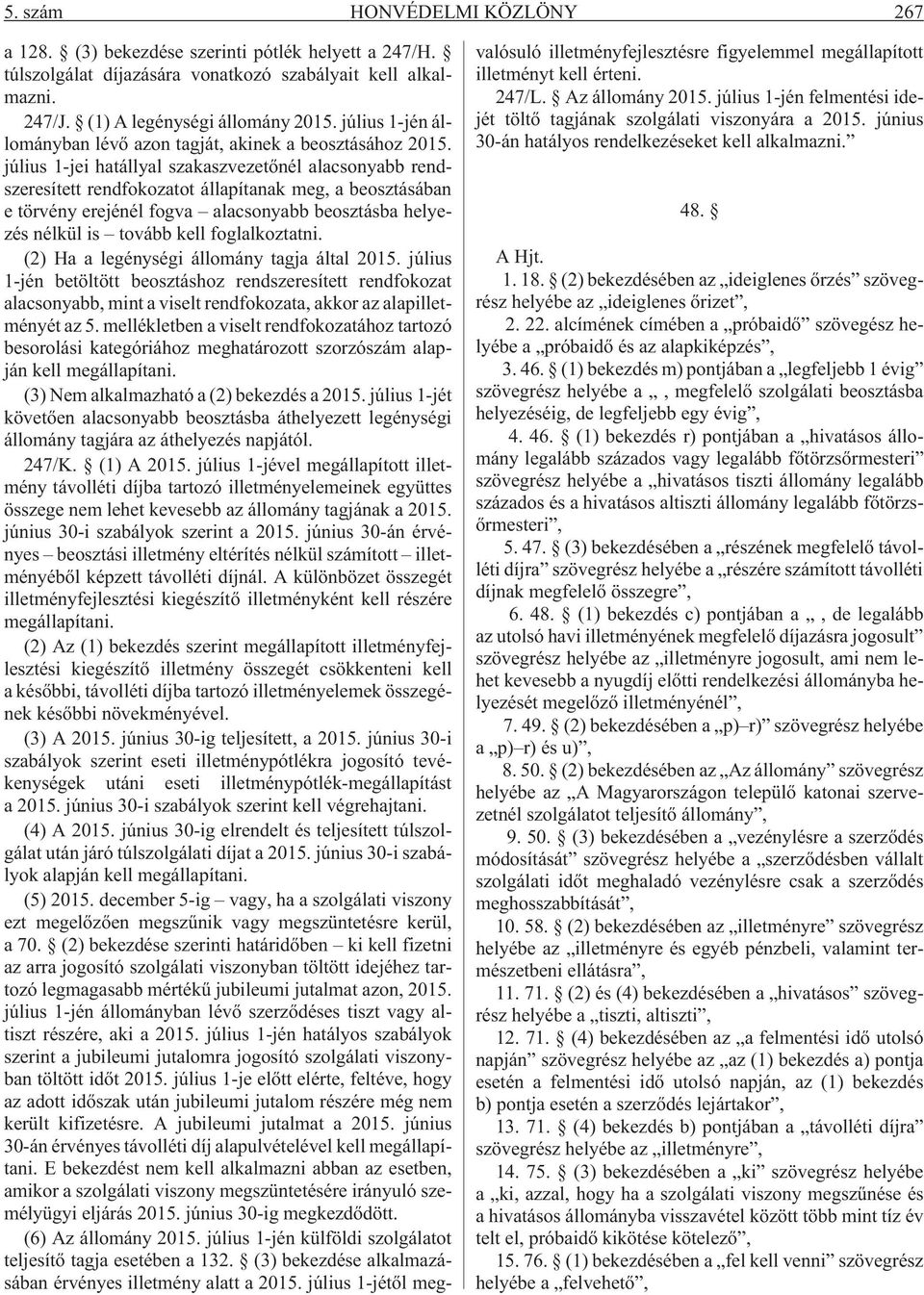 július 1-jei hatállyal szakaszvezetõnél alacsonyabb rendszeresített rendfokozatot állapítanak meg, a beosztásában e törvény erejénél fogva alacsonyabb beosztásba helyezés nélkül is tovább kell