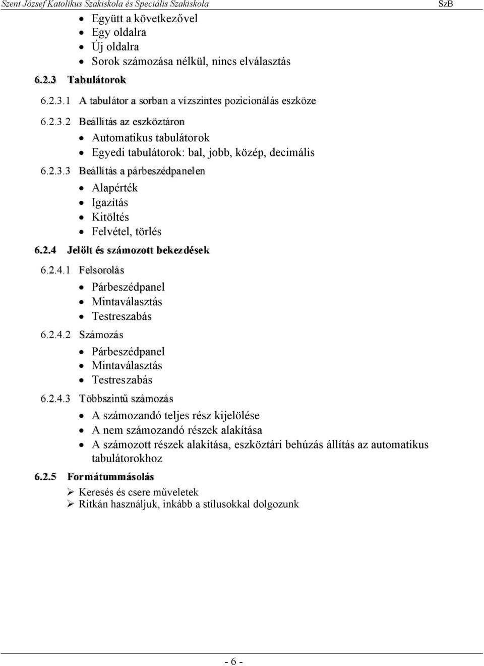 2.4.3 Többszintűszámozás A számozandó teljes rész kijelölése A nem számozandó részek alakítása A számozott részek alakítása, eszköztári behúzás állítás az automatikus tabulátorokhoz 6.2.5 Formátummásolás Keresés és csere műveletek Ritkán használjuk, inkább a stílusokkal dolgozunk - 6 -