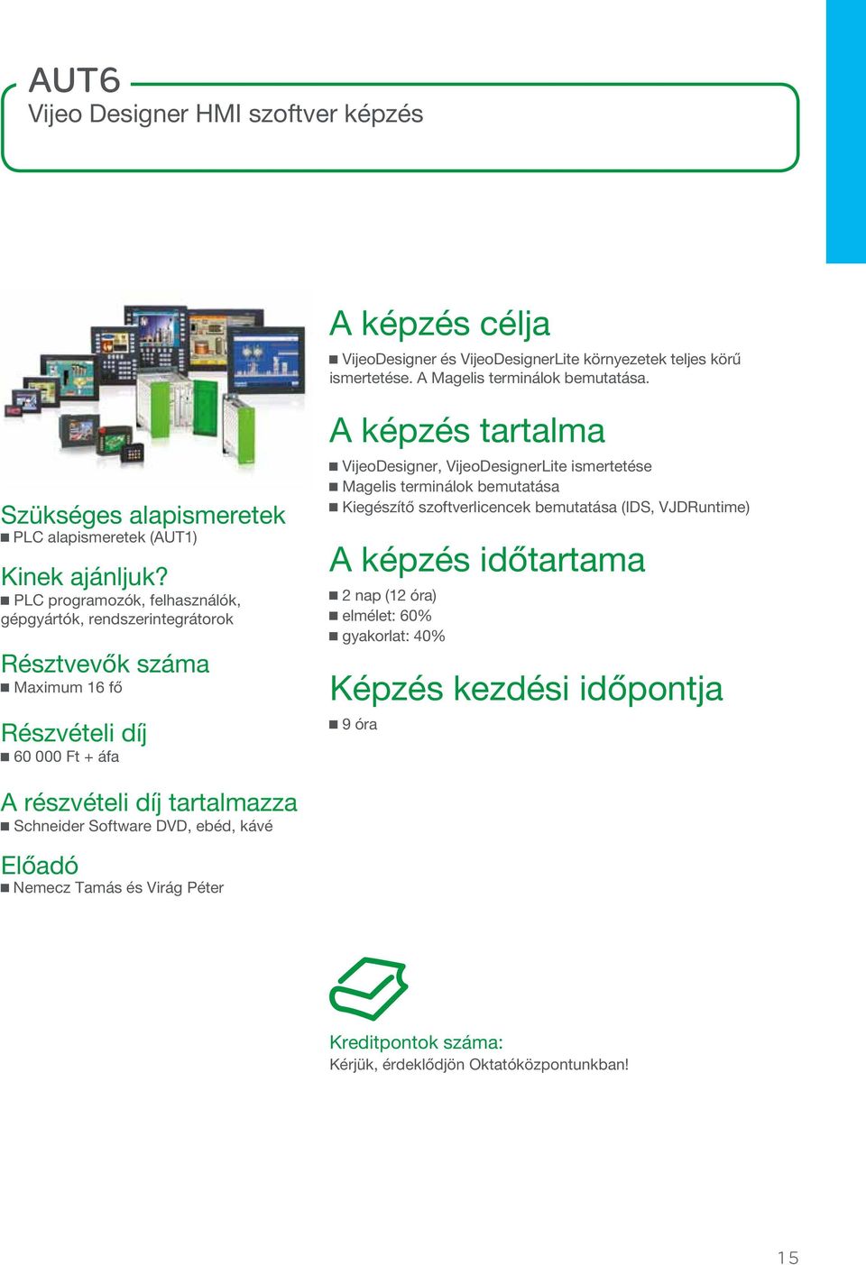 PLC alapismeretek (AUT1) PLC programozók, felhasználók, gépgyártók, rendszerintegrátorok Maximum 16 fő 60 000 Ft + áfa VijeoDesigner,