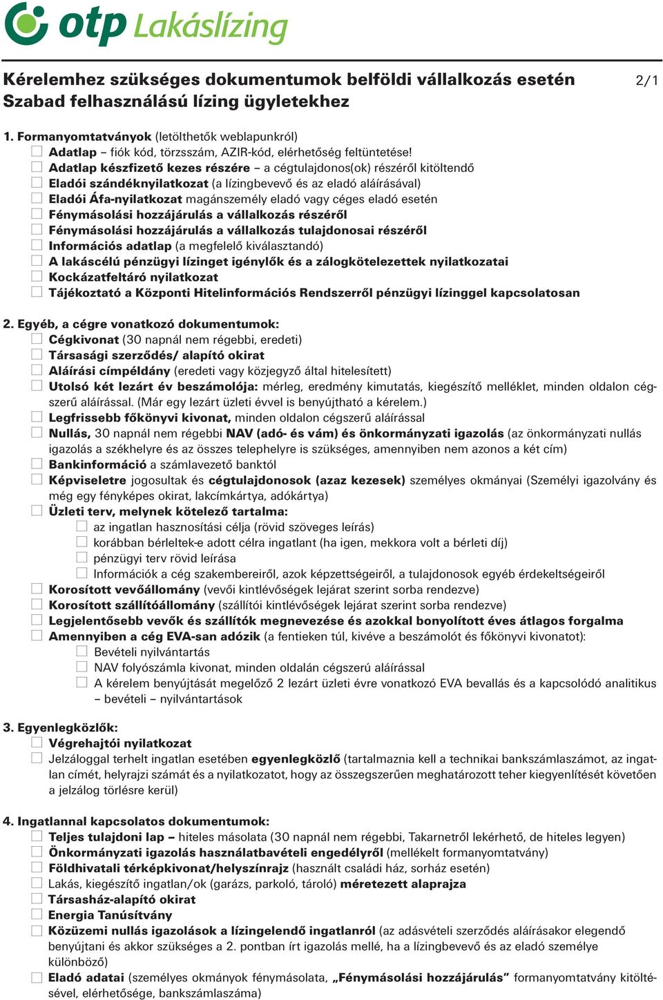 Adatlap készfizető kezes részére a cégtulajdonos(ok) részéről kitöltendő Eladói szándéknyilatkozat (a lízingbevevő és az eladó aláírásával) Eladói Áfa-nyilatkozat magánszemély eladó vagy céges eladó