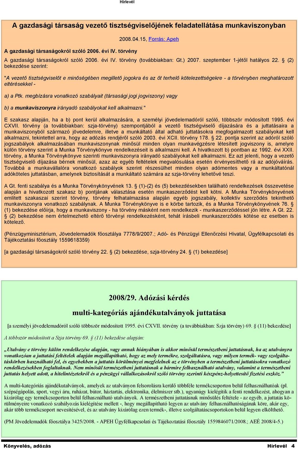 (2) bekezdése szerint: "A vezető tisztségviselőt e minőségében megillető jogokra és az őt terhelő kötelezettségekre - a törvényben meghatározott eltérésekkel - a) a Ptk.