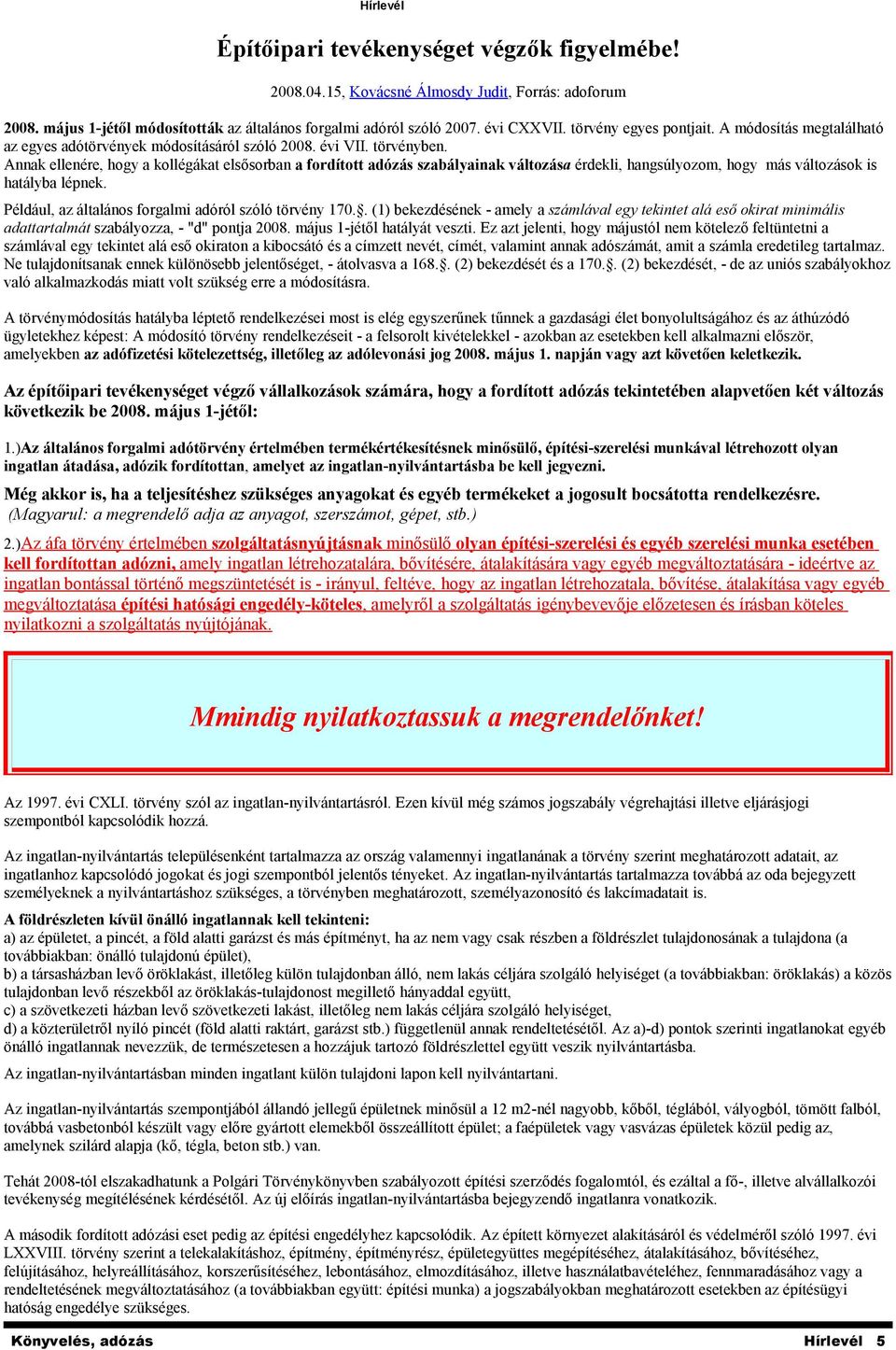 Annak ellenére, hogy a kollégákat elsősorban a fordított adózás szabályainak változása érdekli, hangsúlyozom, hogy más változások is hatályba lépnek.