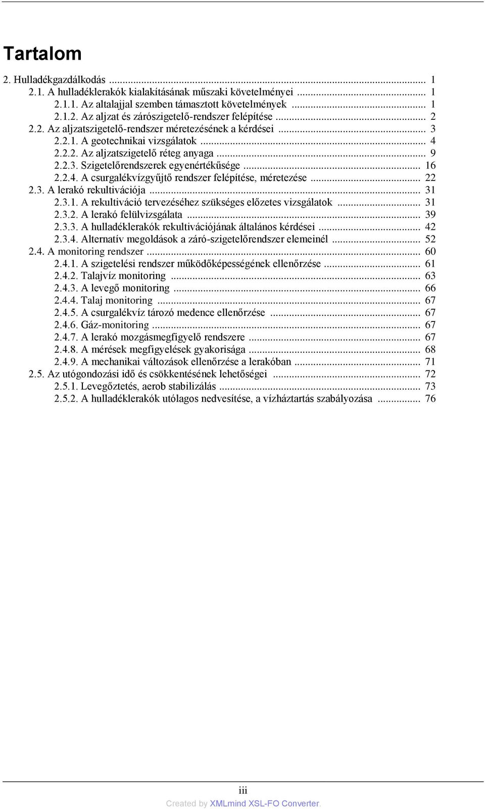 2.4. A csurgalékvízgyűjtő rendszer felépítése, méretezése... 22 2.3. A lerakó rekultivációja... 31 2.3.1. A rekultiváció tervezéséhez szükséges előzetes vizsgálatok... 31 2.3.2. A lerakó felülvizsgálata.