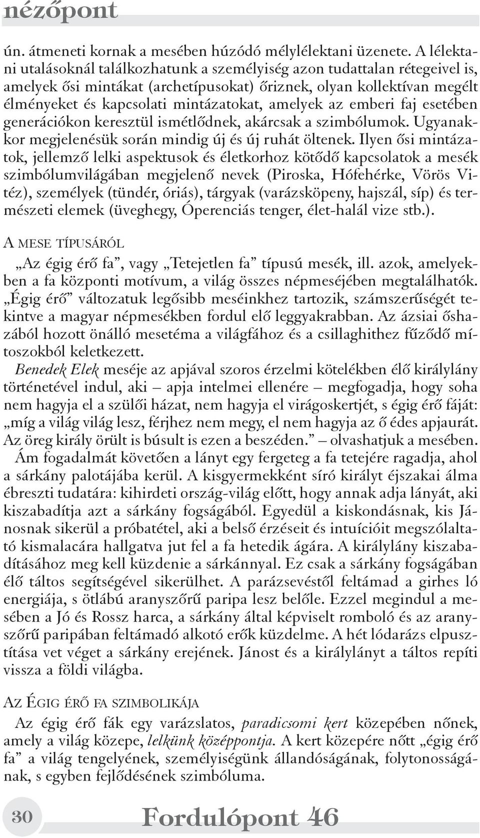 amelyek az emberi faj esetében generációkon keresztül ismétlõdnek, akárcsak a szimbólumok. Ugyanakkor megjelenésük során mindig új és új ruhát öltenek.