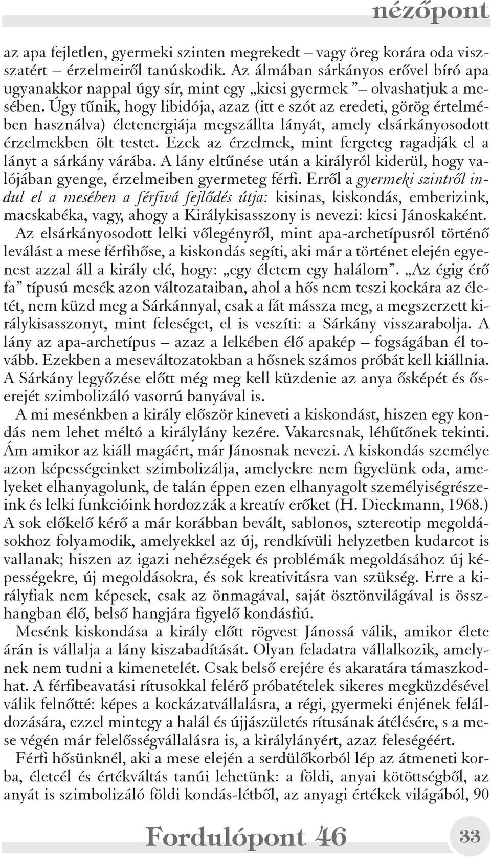 Úgy tûnik, hogy libidója, azaz (itt e szót az eredeti, görög értelmében használva) életenergiája megszállta lányát, amely elsárkányosodott érzelmekben ölt testet.