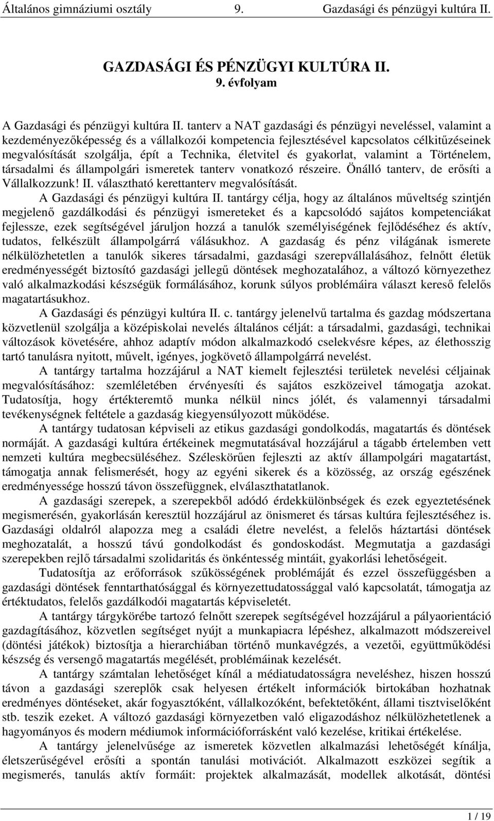 életvitel és gyakorlat, valamint a Történelem, társadalmi és állampolgári ismeretek tanterv vonatkozó részeire. Önálló tanterv, de erősíti a Vállalkozzunk! II. választható kerettanterv megvalósítását.