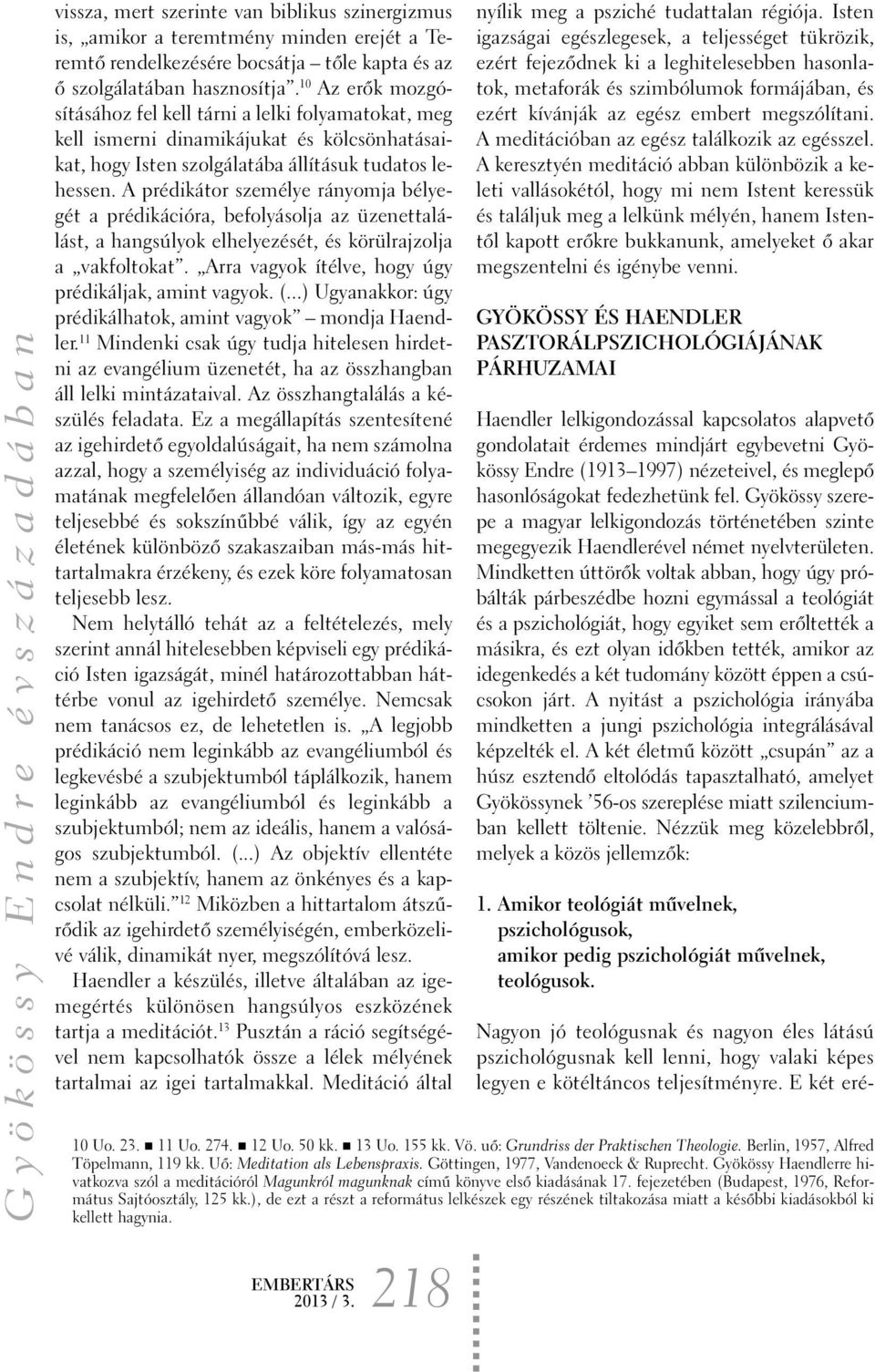 A prédikátor személye rányomja bélyegét a prédikációra, befolyásolja az üzenettalálást, a hangsúlyok elhelyezését, és körülrajzolja a vakfoltokat.