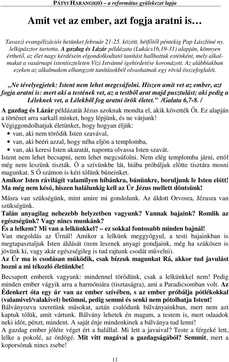 igehirdetése koronázott. Az alábbiakban ezeken az alkalmakon elhangzott tanításokból olvashatnak egy rövid összefoglalót. Ne tévelyegjetek: Istent nem lehet megcsúfolni.