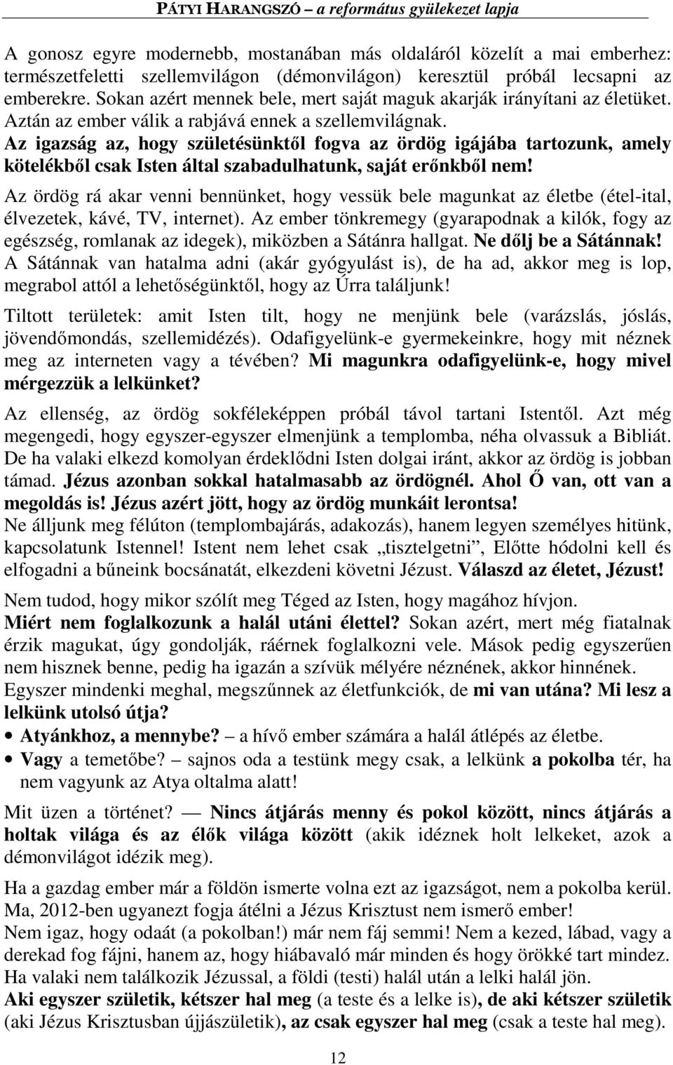 Az igazság az, hogy születésünktől fogva az ördög igájába tartozunk, amely kötelékből csak Isten által szabadulhatunk, saját erőnkből nem!