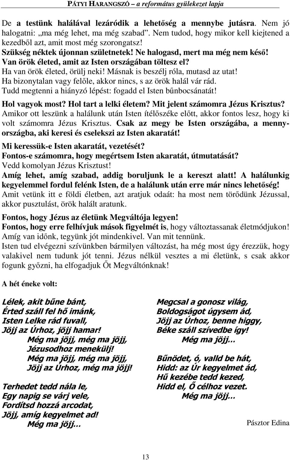 Ha bizonytalan vagy felőle, akkor nincs, s az örök halál vár rád. Tudd megtenni a hiányzó lépést: fogadd el Isten bűnbocsánatát! Hol vagyok most? Hol tart a lelki életem?