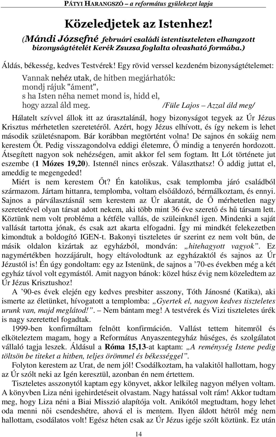 /Füle Lajos Azzal áld meg/ Hálatelt szívvel állok itt az úrasztalánál, hogy bizonyságot tegyek az Úr Jézus Krisztus mérhetetlen szeretetéről.