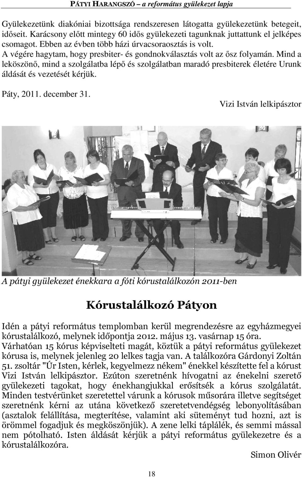 Mind a leköszönő, mind a szolgálatba lépő és szolgálatban maradó presbiterek életére Urunk áldását és vezetését kérjük. Páty, 2011. december 31.