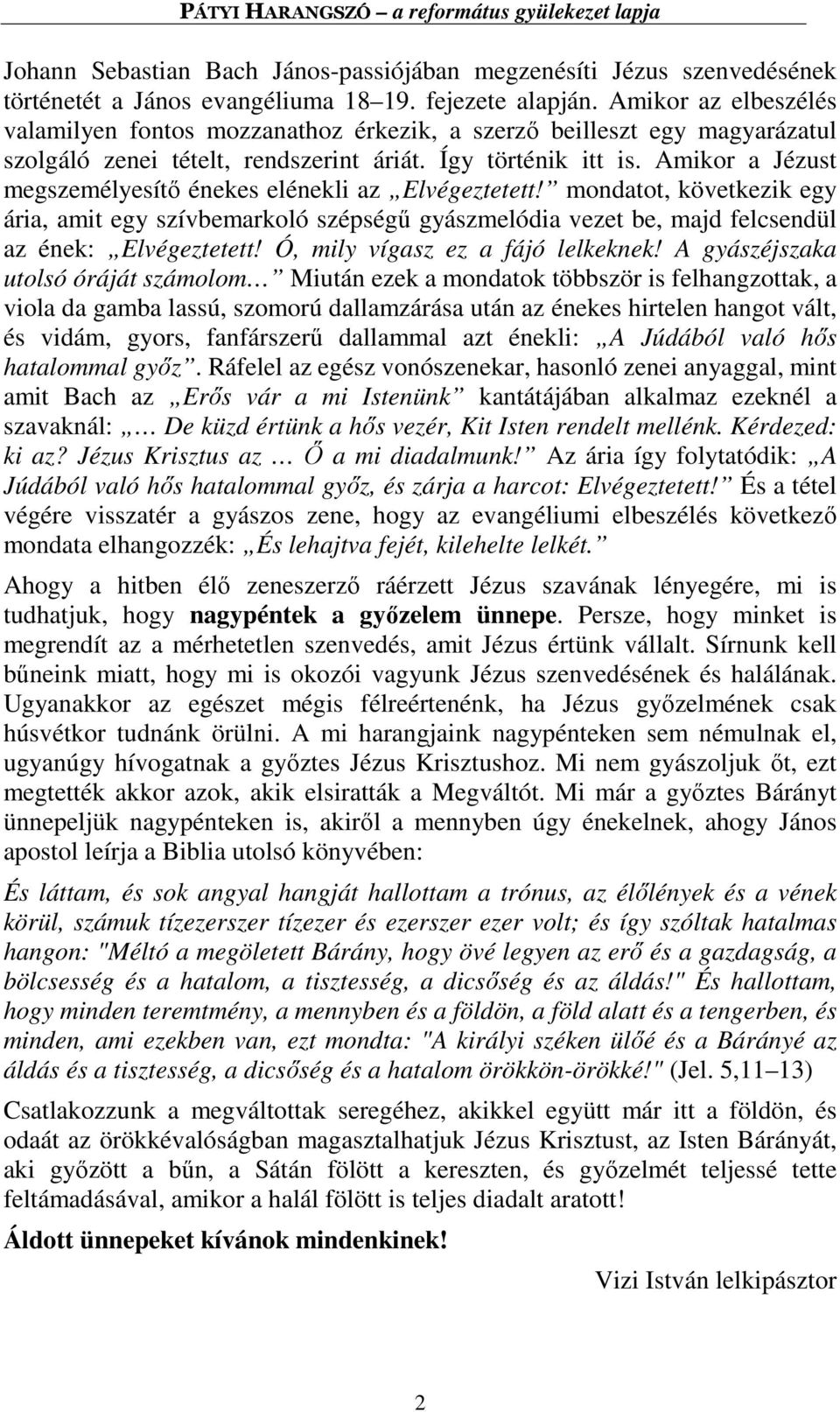 Amikor a Jézust megszemélyesítő énekes elénekli az Elvégeztetett! mondatot, következik egy ária, amit egy szívbemarkoló szépségű gyászmelódia vezet be, majd felcsendül az ének: Elvégeztetett!