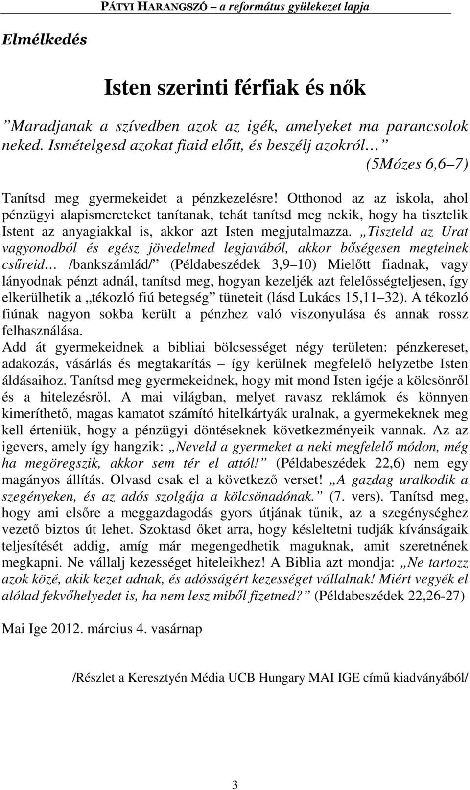 Otthonod az az iskola, ahol pénzügyi alapismereteket tanítanak, tehát tanítsd meg nekik, hogy ha tisztelik Istent az anyagiakkal is, akkor azt Isten megjutalmazza.