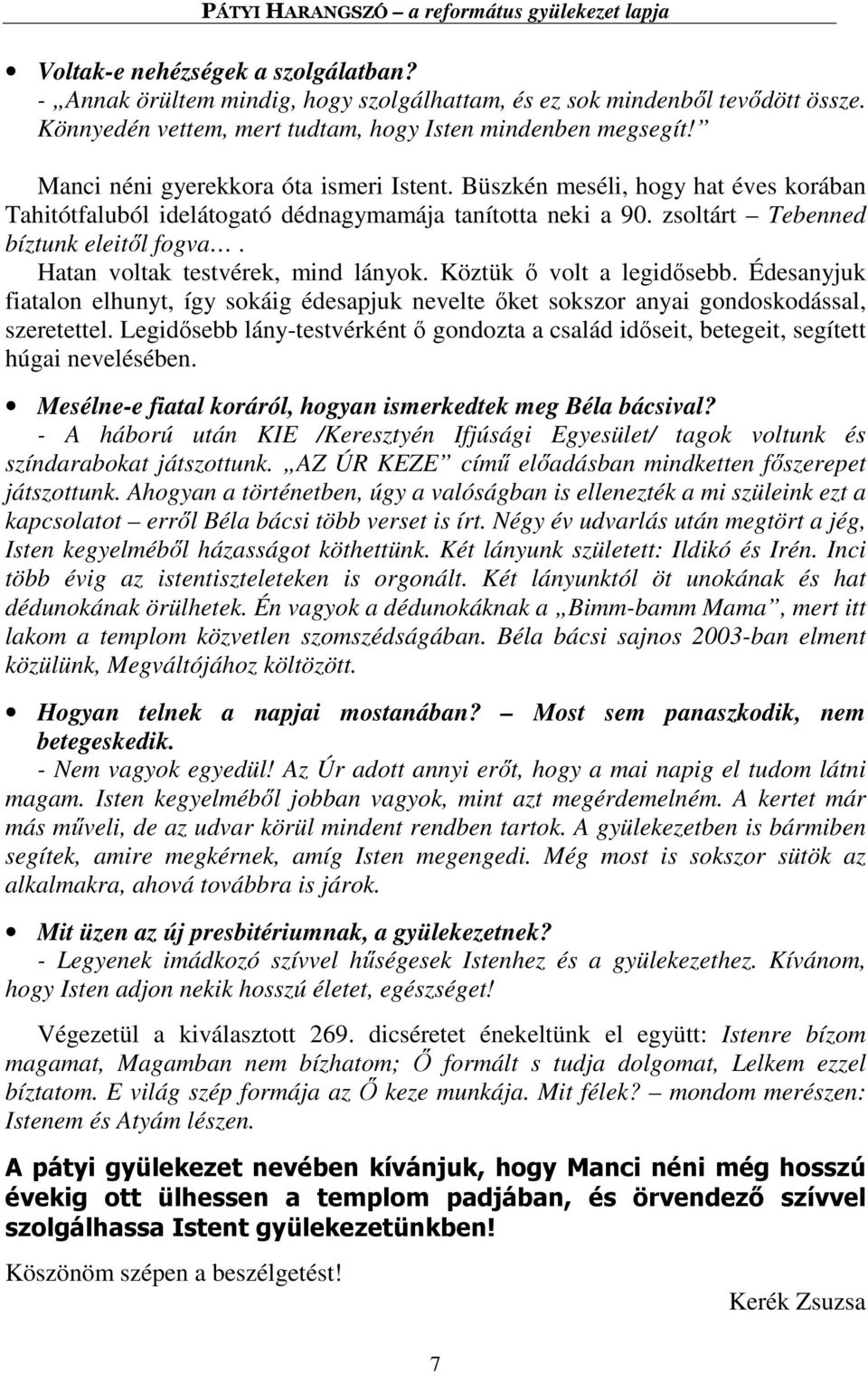 Hatan voltak testvérek, mind lányok. Köztük ő volt a legidősebb. Édesanyjuk fiatalon elhunyt, így sokáig édesapjuk nevelte őket sokszor anyai gondoskodással, szeretettel.