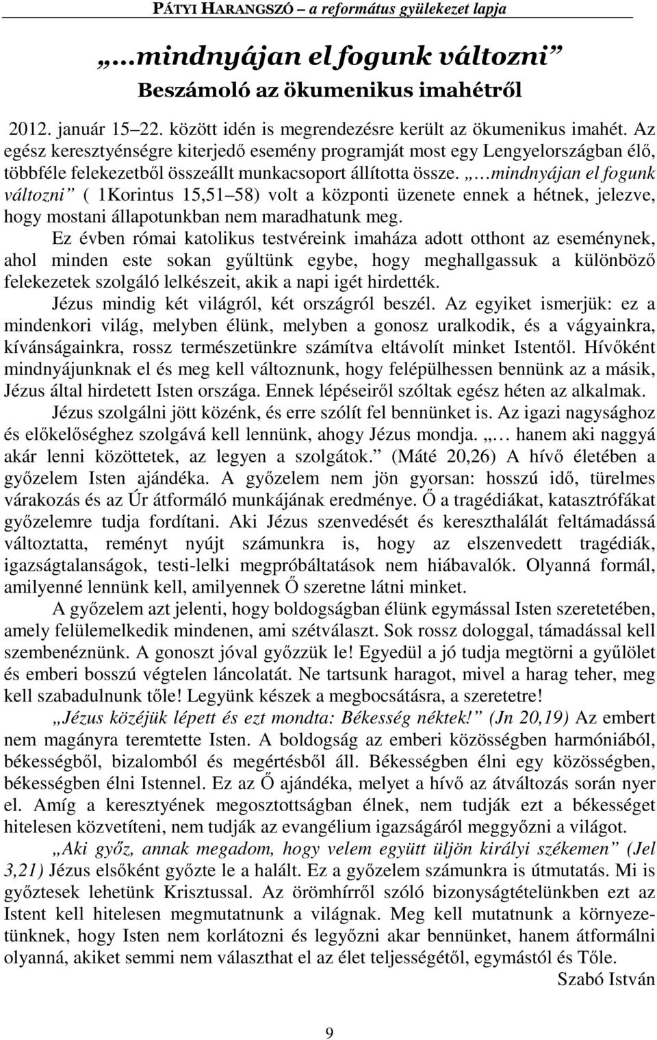 mindnyájan el fogunk változni ( 1Korintus 15,51 58) volt a központi üzenete ennek a hétnek, jelezve, hogy mostani állapotunkban nem maradhatunk meg.