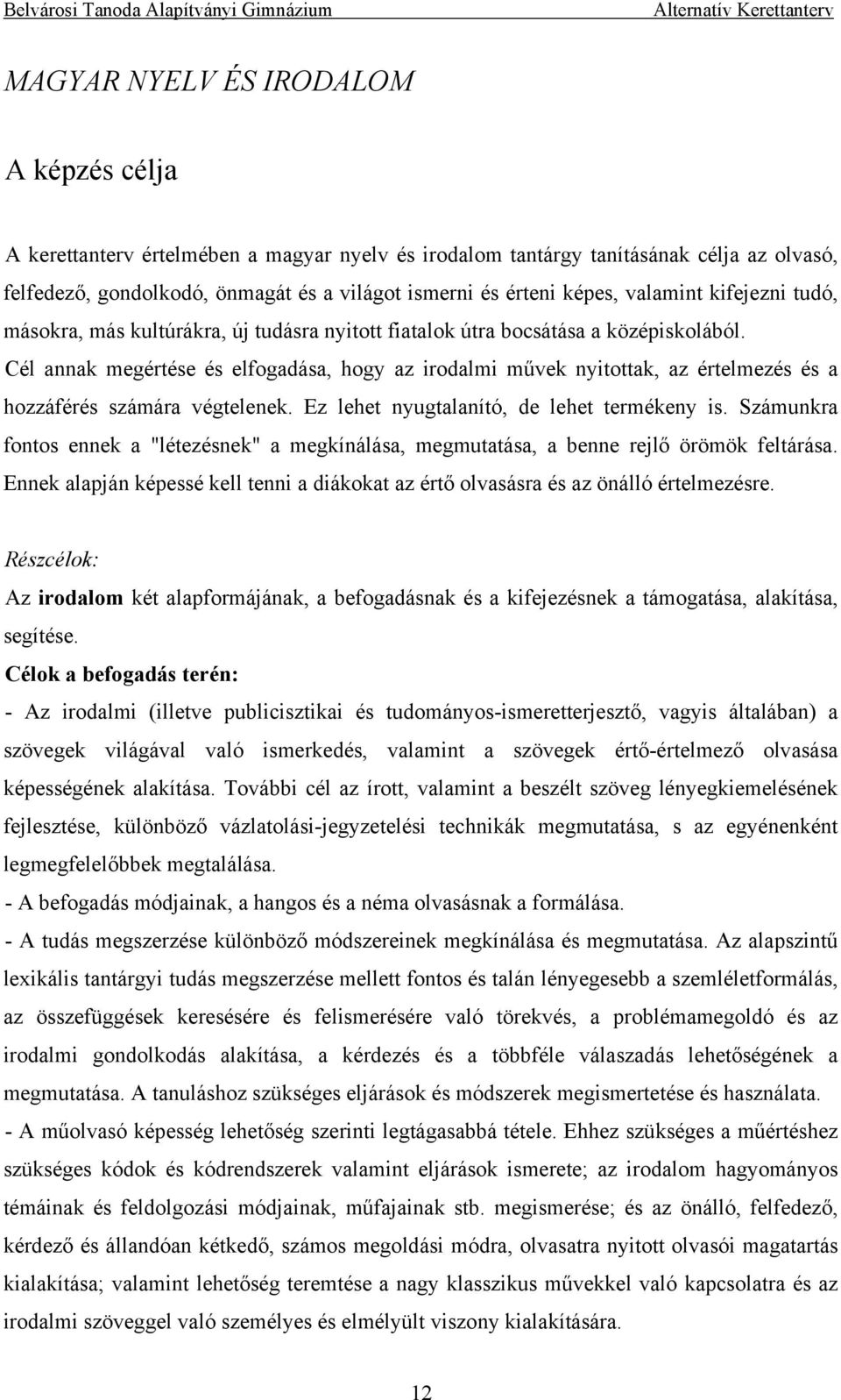 Cél annak megértése és elfogadása, hogy az irodalmi művek nyitottak, az értelmezés és a hozzáférés számára végtelenek. Ez lehet nyugtalanító, de lehet termékeny is.