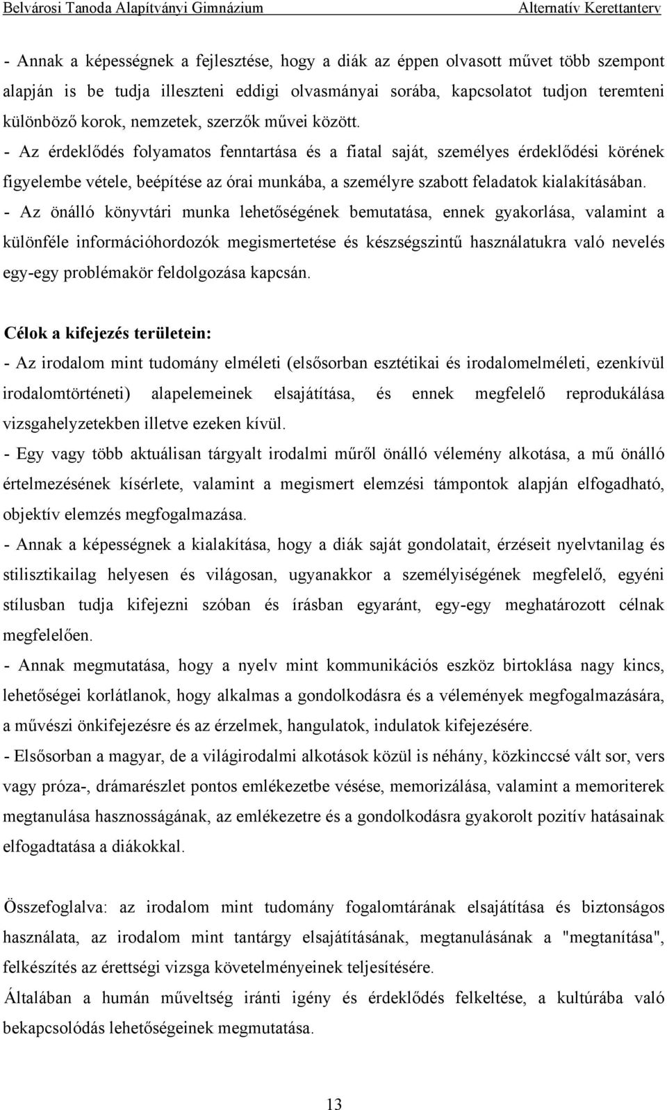 - Az érdeklődés folyamatos fenntartása és a fiatal saját, személyes érdeklődési körének figyelembe vétele, beépítése az órai munkába, a személyre szabott feladatok kialakításában.