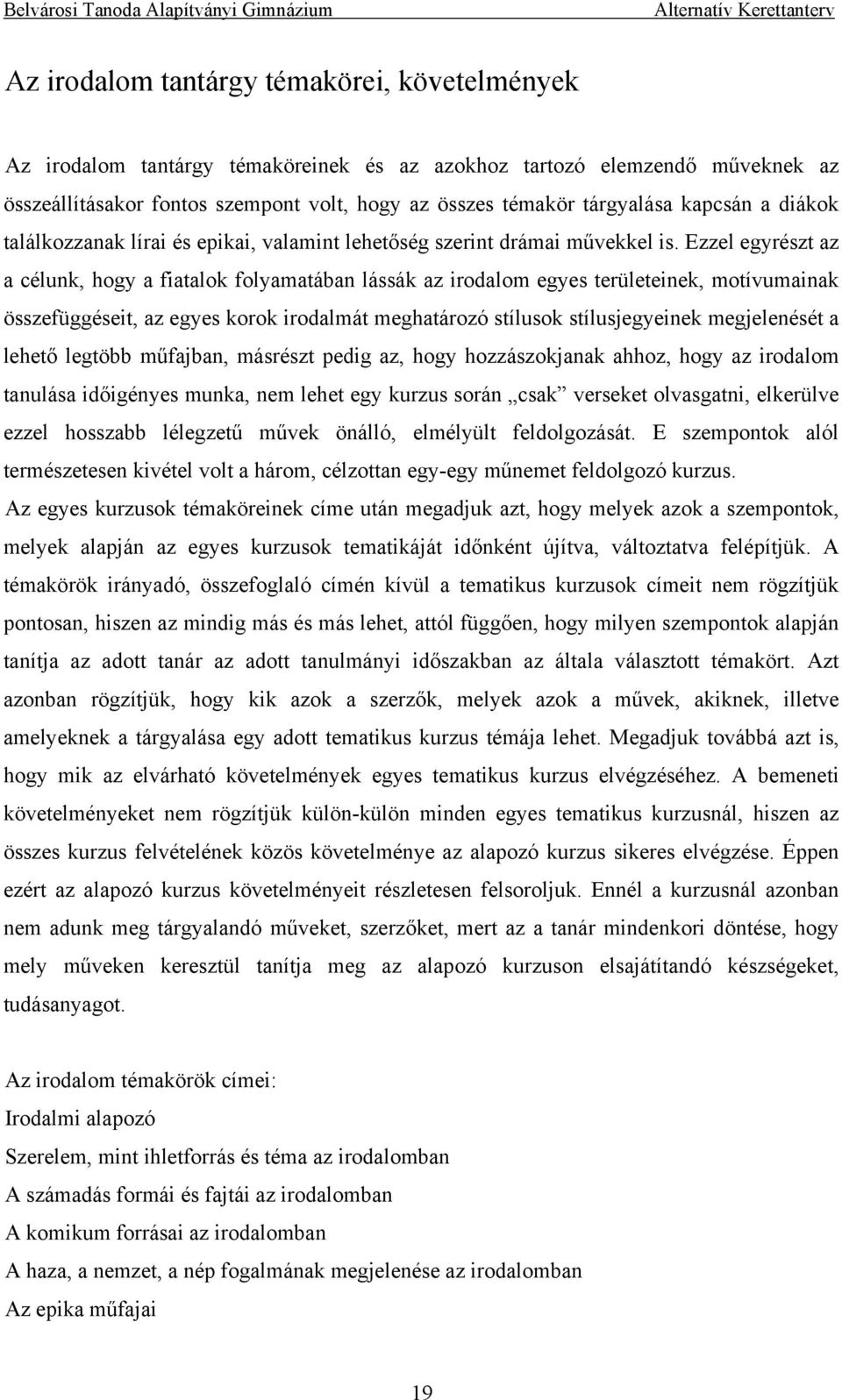 Ezzel egyrészt az a célunk, hogy a fiatalok folyamatában lássák az irodalom egyes területeinek, motívumainak összefüggéseit, az egyes korok irodalmát meghatározó stílusok stílusjegyeinek megjelenését