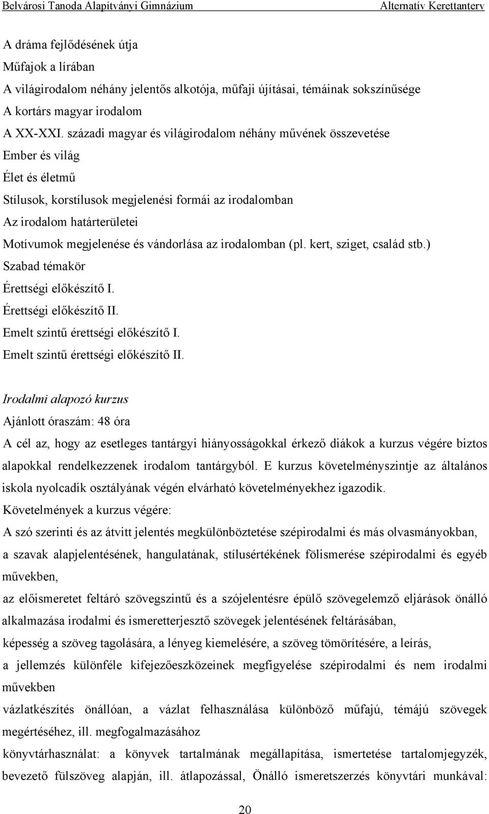 vándorlása az irodalomban (pl. kert, sziget, család stb.) Szabad témakör Érettségi előkészítő I. Érettségi előkészítő II. Emelt szintű érettségi előkészítő I. Emelt szintű érettségi előkészítő II.