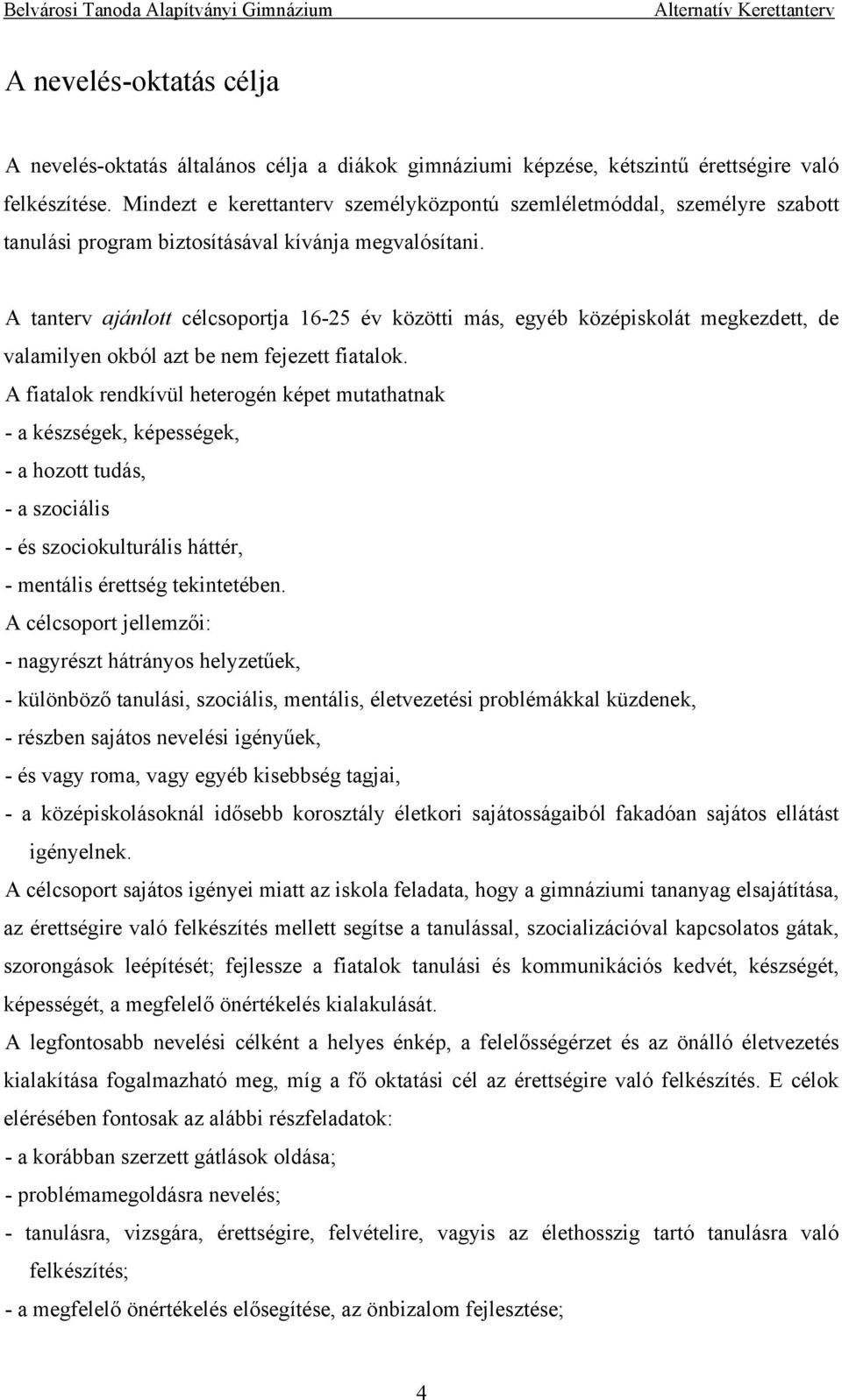 A tanterv ajánlott célcsoportja 16-25 év közötti más, egyéb középiskolát megkezdett, de valamilyen okból azt be nem fejezett fiatalok.