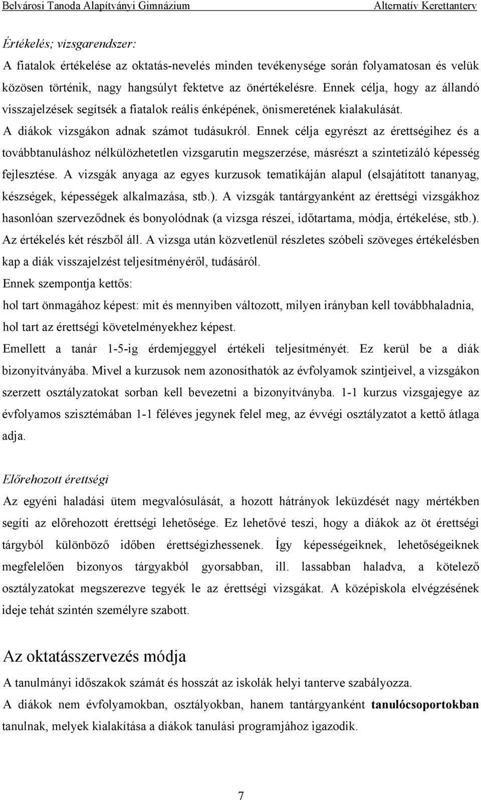 Ennek célja egyrészt az érettségihez és a továbbtanuláshoz nélkülözhetetlen vizsgarutin megszerzése, másrészt a szintetizáló képesség fejlesztése.