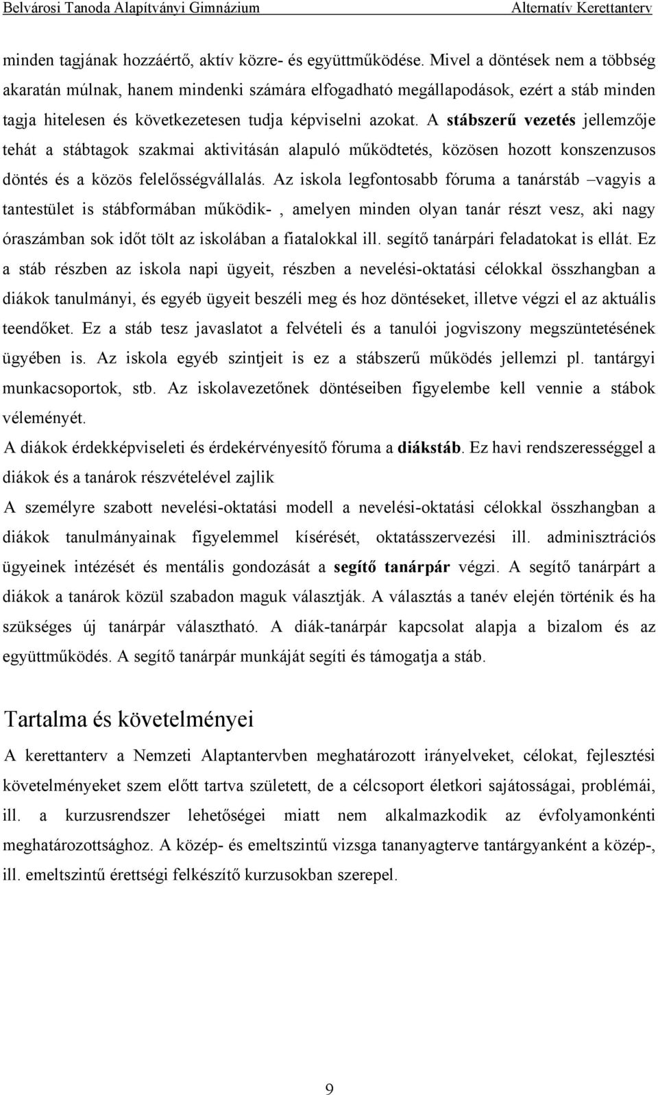 A stábszerű vezetés jellemzője tehát a stábtagok szakmai aktivitásán alapuló működtetés, közösen hozott konszenzusos döntés és a közös felelősségvállalás.