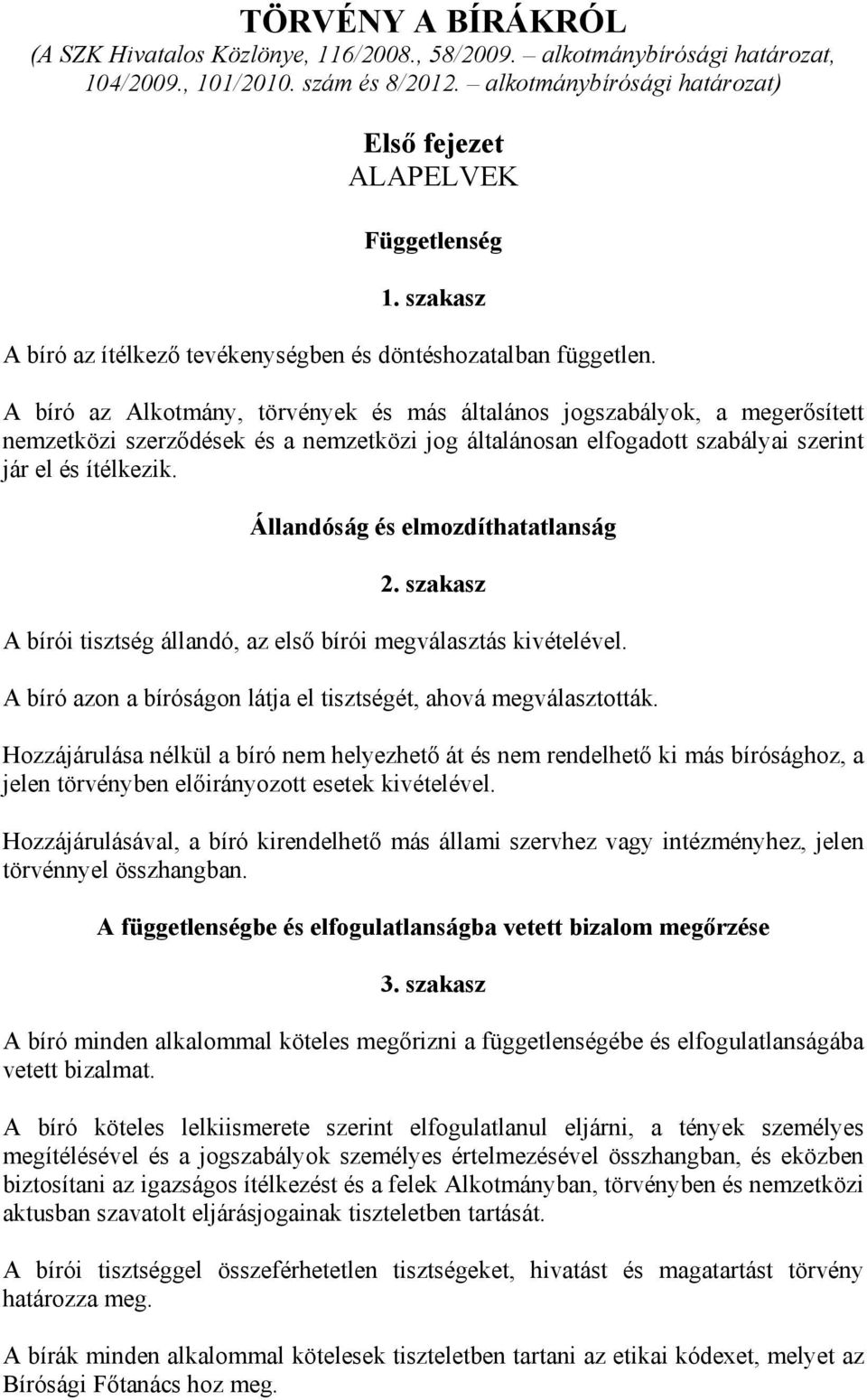 A bíró az Alkotmány, törvények és más általános jogszabályok, a megerősített nemzetközi szerződések és a nemzetközi jog általánosan elfogadott szabályai szerint jár el és ítélkezik.