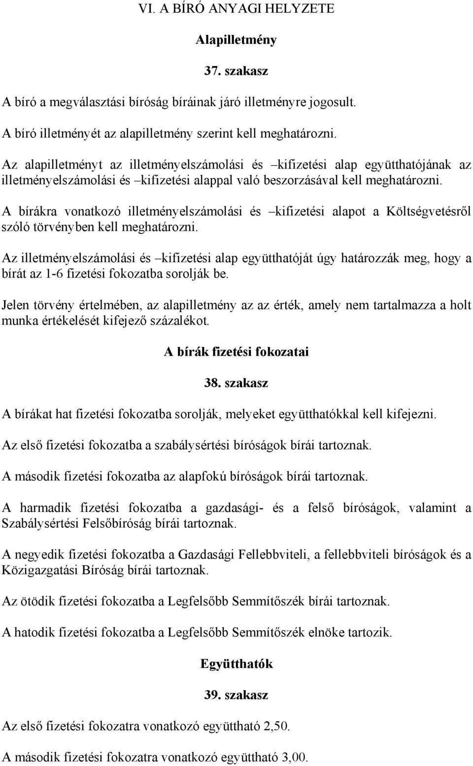 A bírákra vonatkozó illetményelszámolási és kifizetési alapot a Költségvetésről szóló törvényben kell meghatározni.