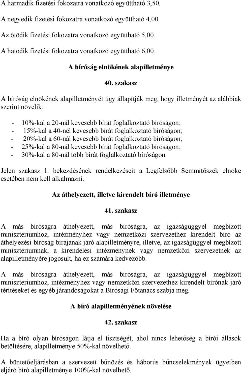 szakasz A bíróság elnökének alapilletményét úgy állapítják meg, hogy illetményét az alábbiak szerint növelik: - 10%-kal a 20-nál kevesebb bírát foglalkoztató bíróságon; - 15%-kal a 40-nél kevesebb