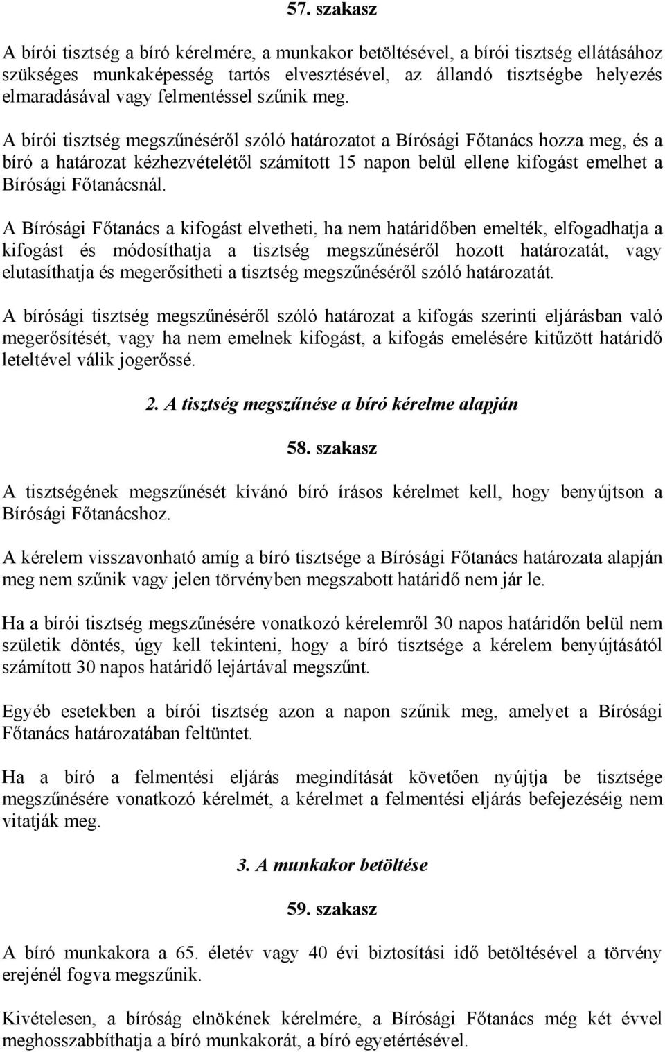 A bírói tisztség megszűnéséről szóló határozatot a Bírósági Főtanács hozza meg, és a bíró a határozat kézhezvételétől számított 15 napon belül ellene kifogást emelhet a Bírósági Főtanácsnál.