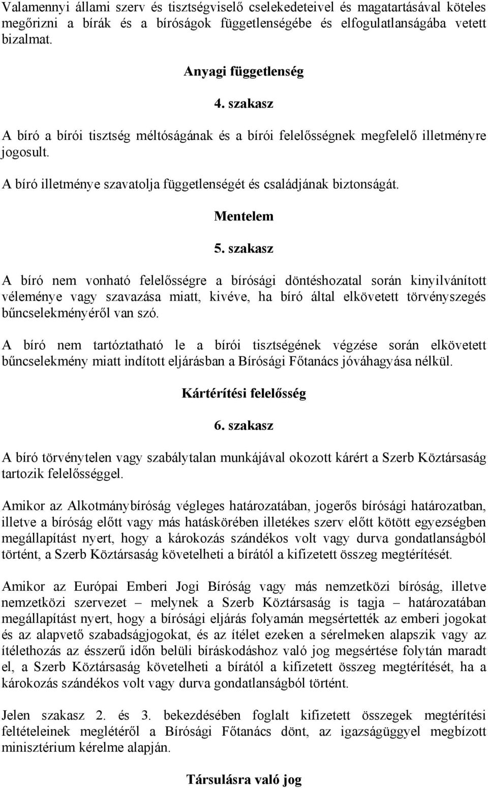 szakasz A bíró nem vonható felelősségre a bírósági döntéshozatal során kinyilvánított véleménye vagy szavazása miatt, kivéve, ha bíró által elkövetett törvényszegés bűncselekményéről van szó.