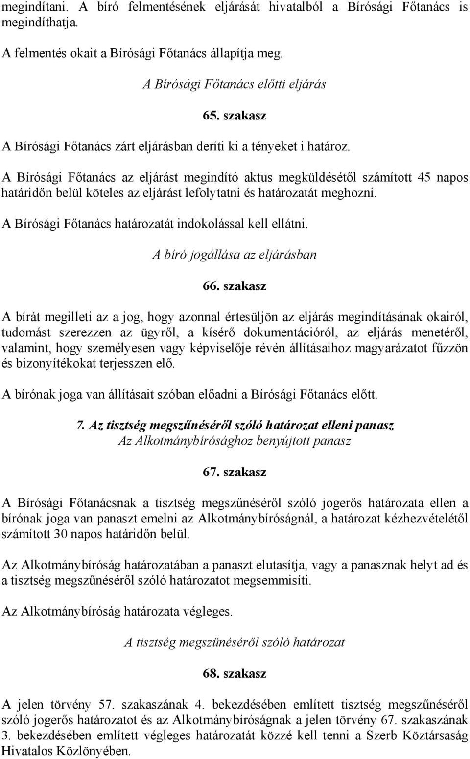 A Bírósági Főtanács az eljárást megindító aktus megküldésétől számított 45 napos határidőn belül köteles az eljárást lefolytatni és határozatát meghozni.