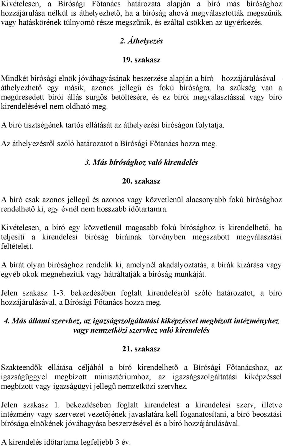 szakasz Mindkét bírósági elnök jóváhagyásának beszerzése alapján a bíró hozzájárulásával áthelyezhető egy másik, azonos jellegű és fokú bíróságra, ha szükség van a megüresedett bírói állás sürgős