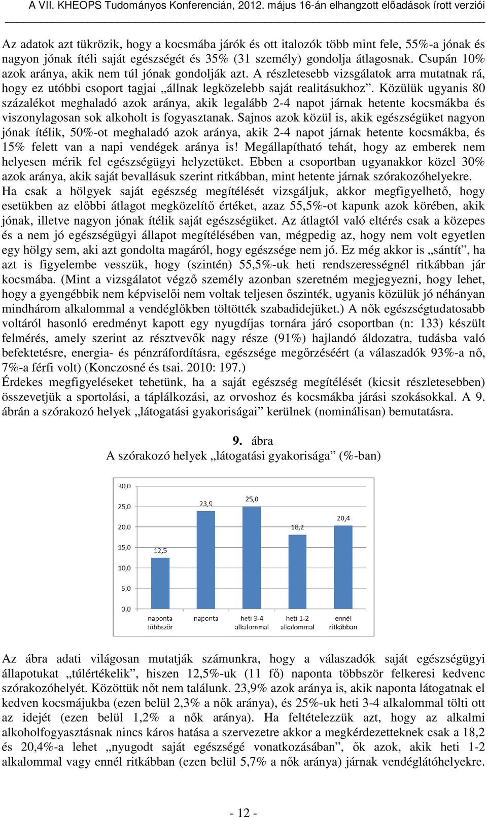 Közülük ugyanis 80 százalékot meghaladó azok aránya, akik legalább 2-4 napot járnak hetente kocsmákba és viszonylagosan sok alkoholt is fogyasztanak.