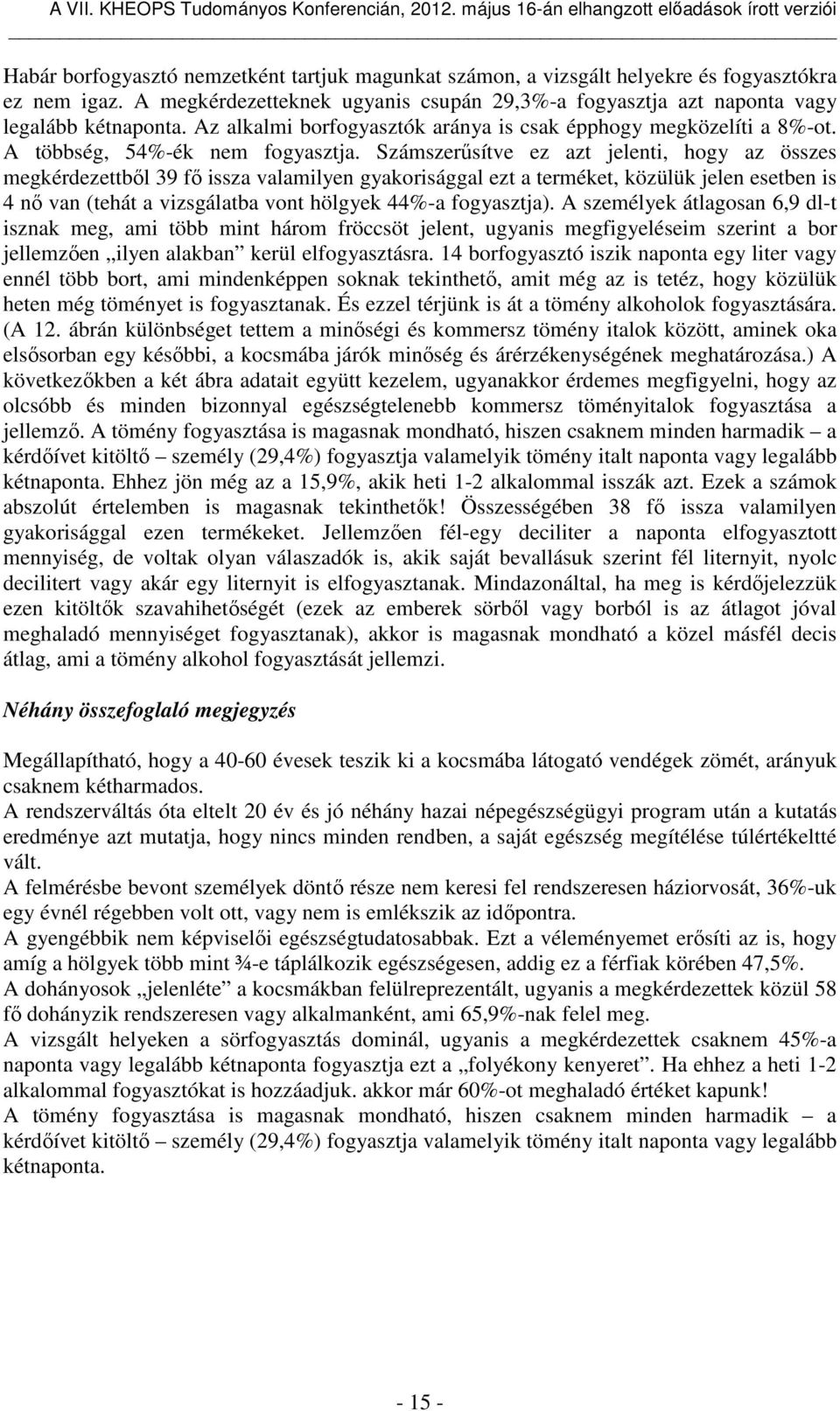 Számszerűsítve ez azt jelenti, hogy az összes megkérdezettből 39 fő issza valamilyen gyakorisággal ezt a terméket, közülük jelen esetben is 4 nő van (tehát a vizsgálatba vont hölgyek 44%-a