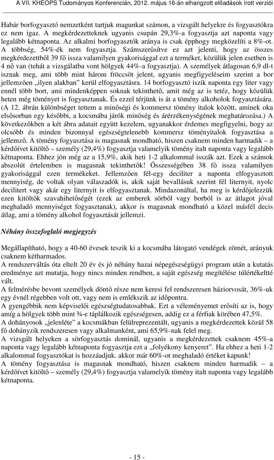 Számszerűsítve ez azt jelenti, hogy az összes megkérdezettből 39 fő issza valamilyen gyakorisággal ezt a terméket, közülük jelen esetben is 4 nő van (tehát a vizsgálatba vont hölgyek 44%-a