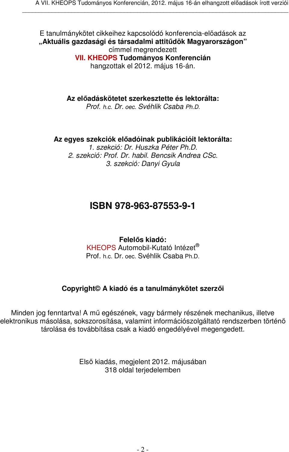 szekció: Prof. Dr. habil. Bencsik Andrea CSc. 3. szekció: Danyi Gyula ISBN 978-963-87553-9-1 Felelős kiadó: KHEOPS Automobil-Kutató Intézet Prof. h.c. Dr. oec. Svéhlik Csaba Ph.D. Copyright A kiadó és a tanulmánykötet szerzői Minden jog fenntartva!