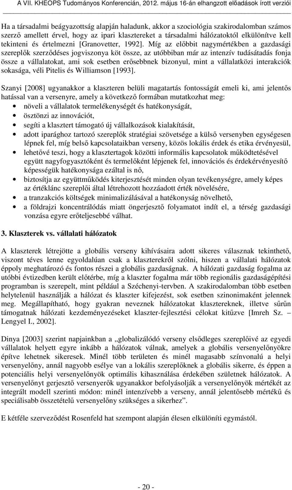 Míg az előbbit nagymértékben a gazdasági szereplők szerződéses jogviszonya köt össze, az utóbbiban már az intenzív tudásátadás fonja össze a vállalatokat, ami sok esetben erősebbnek bizonyul, mint a