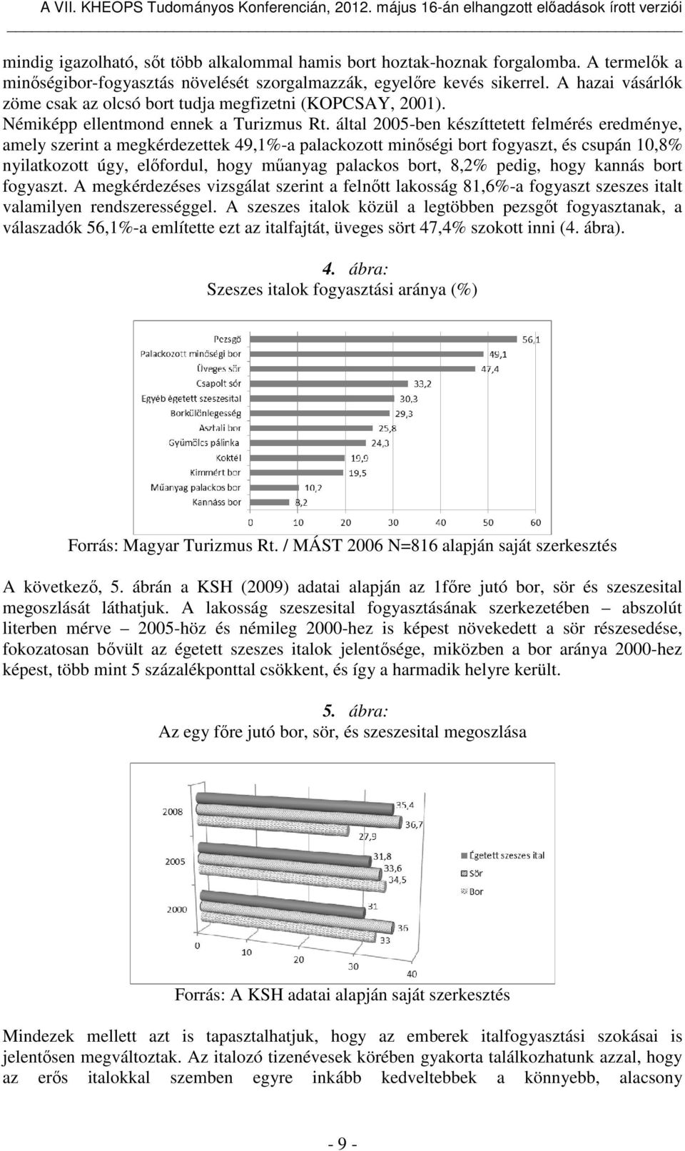 által 2005-ben készíttetett felmérés eredménye, amely szerint a megkérdezettek 49,1%-a palackozott minőségi bort fogyaszt, és csupán 10,8% nyilatkozott úgy, előfordul, hogy műanyag palackos bort,