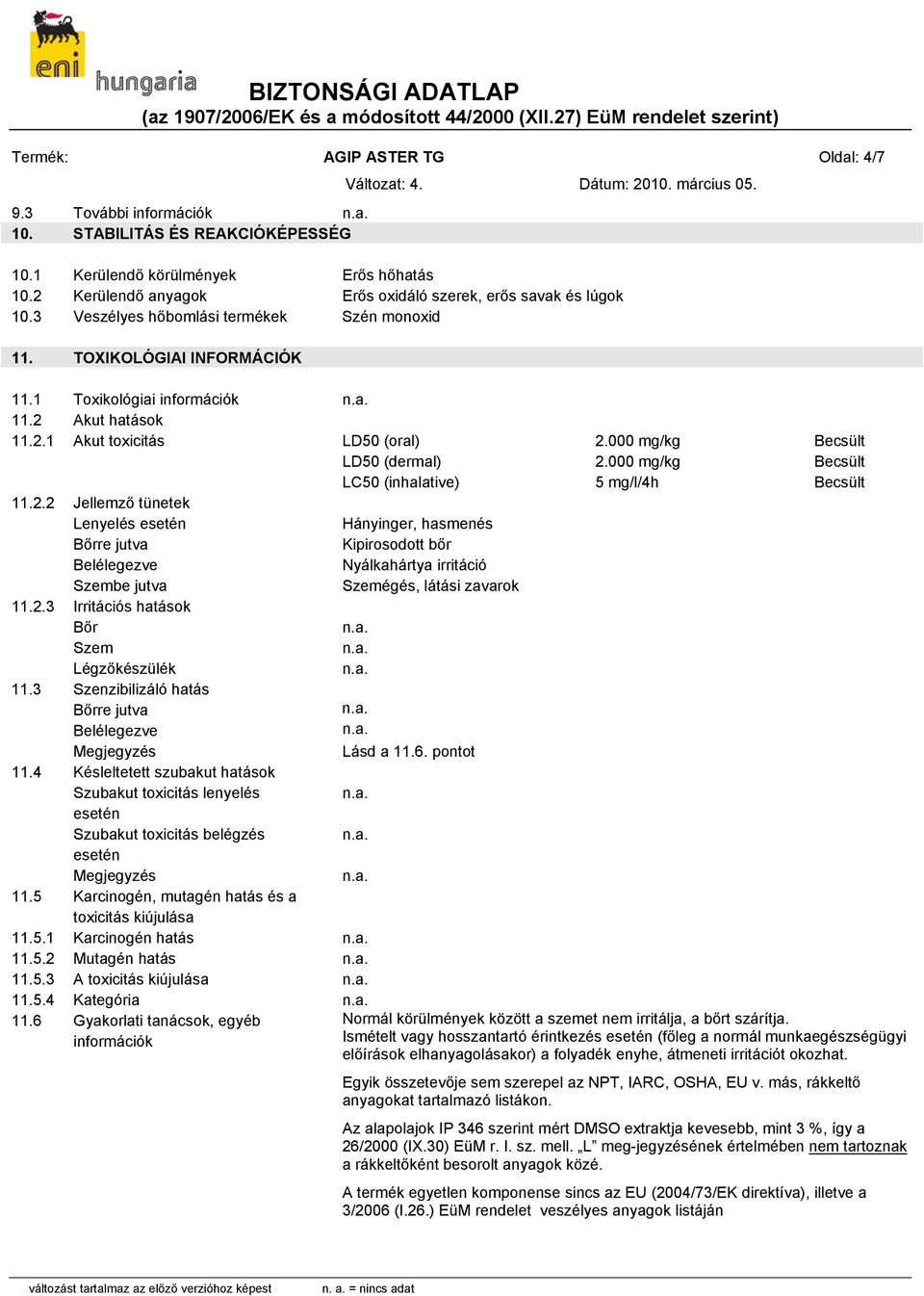 000 mg/kg Becsült LC50 (inhalative) 5 mg/l/4h Becsült 11.2.