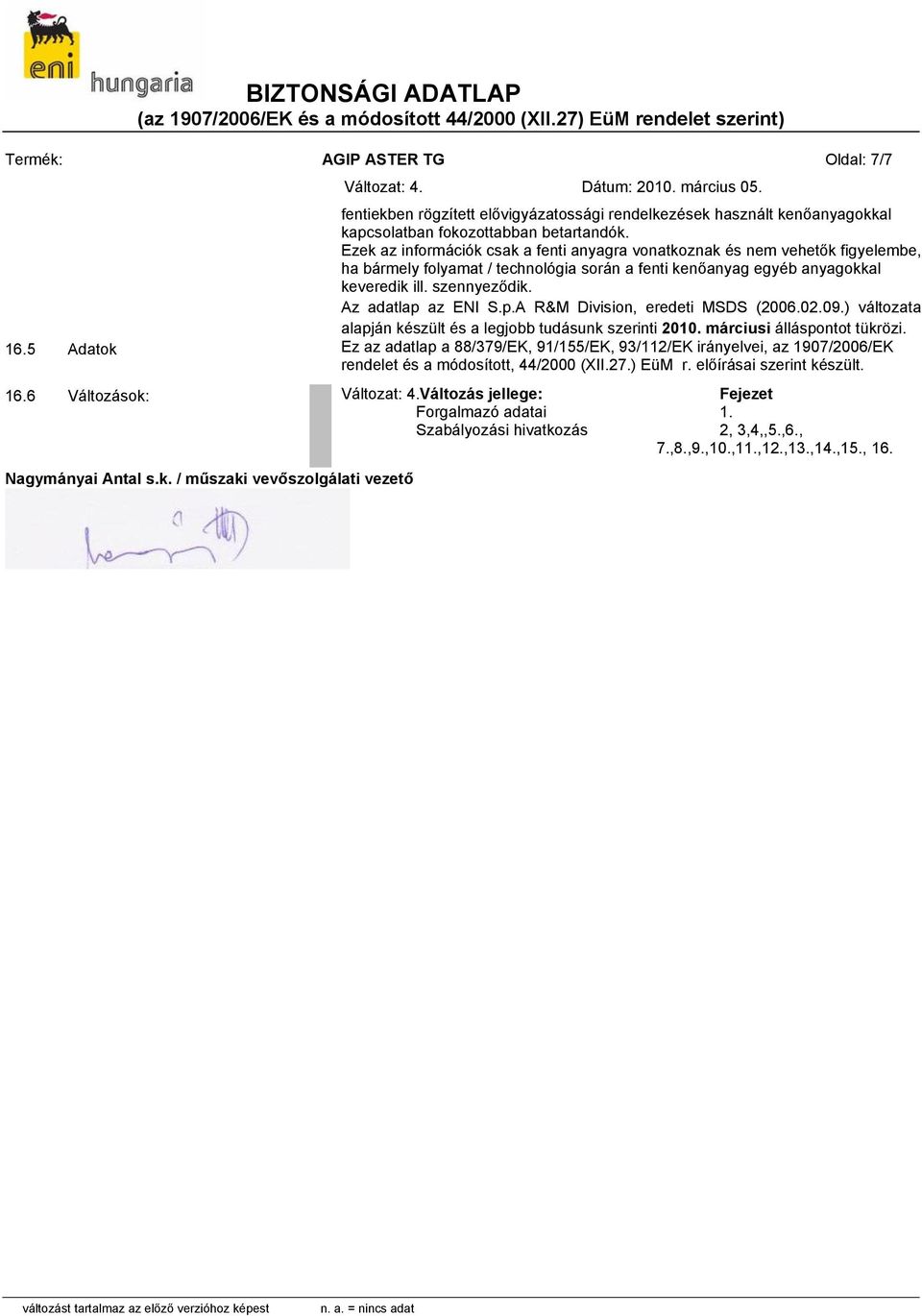 Az adatlap az ENI S.p.A R&M Division, eredeti MSDS (2006.02.09.) változata alapján készült és a legjobb tudásunk szerinti 2010. márciusi álláspontot tükrözi. 16.