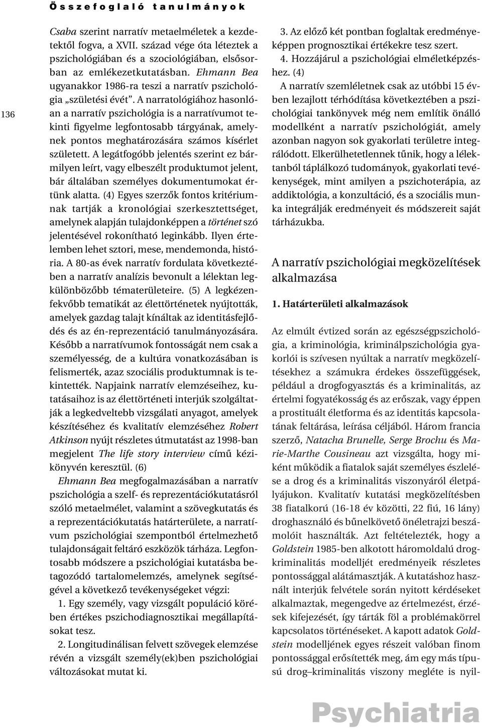 A narratológiához hasonlóan a narratív pszichológia is a narratívumot tekinti figyelme legfontosabb tárgyának, amelynek pontos meghatározására számos kísérlet született.